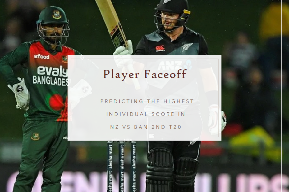 Player Faceoff: Predicting the Highest Individual Score in NZ vs BAN 2nd T20