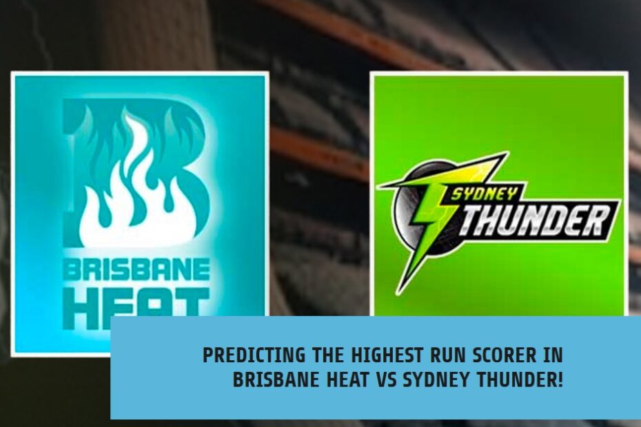 Run Riot: Predicting the Highest Run Scorer in Brisbane Heat vs Sydney Thunder!