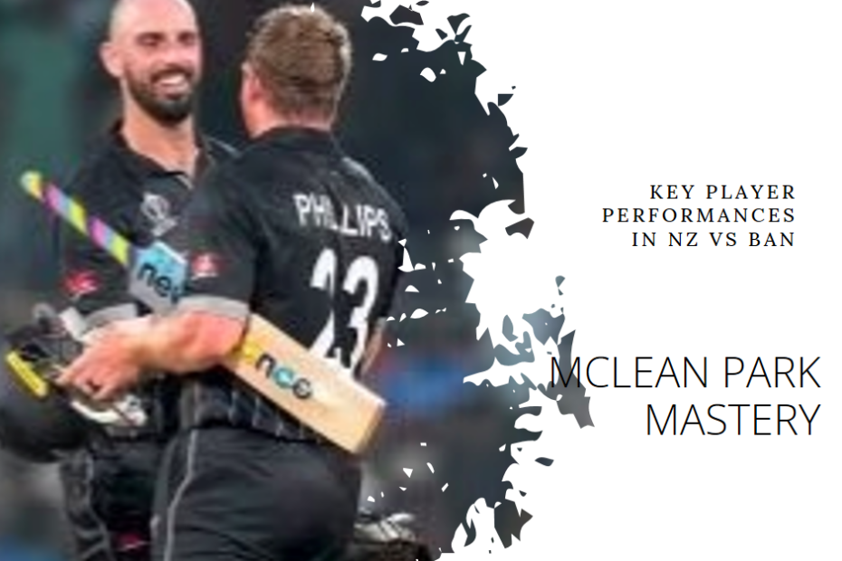 McLean Park Mastery: Key Player Performances in NZ vs BAN