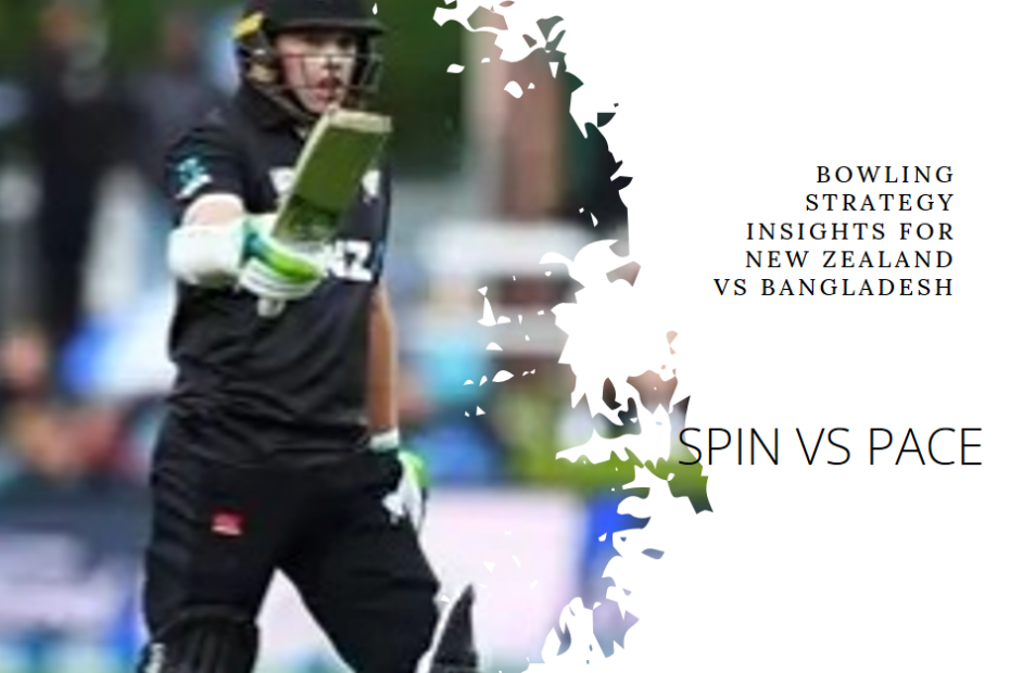 Spin vs Pace: Bowling Strategy Insights for New Zealand vs Bangladesh