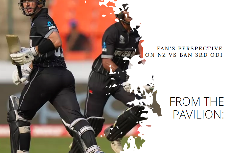 From the Pavilion: Fan's Perspective on NZ vs BAN 3rd ODI