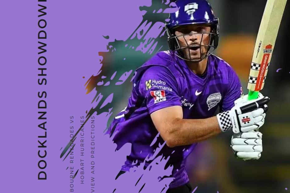 Docklands Showdown: Melbourne Renegades vs Hobart Hurricanes Preview and Predictions