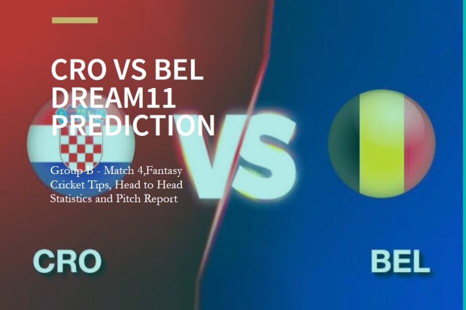 CRO vs BEL Dream11 Prediction, Group B - Match 4, Fantasy Cricket Tips, Head to Head Statistics and Pitch Report