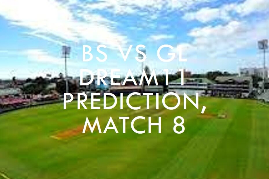 BS vs GL Dream11 Prediction, Match 8, Fantasy Cricket Tips, Head to Head Statistics, and Pitch Report