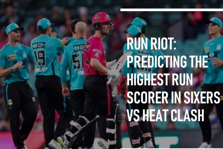 Run Riot: Predicting the Highest Run Scorer in Sixers vs Heat Clash