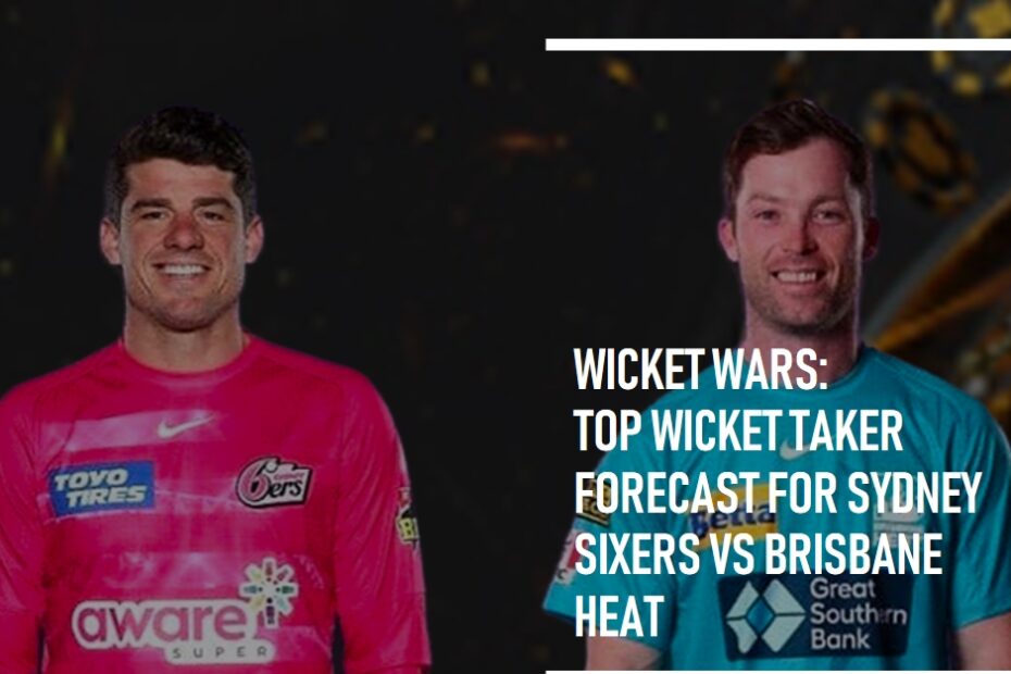 Wicket Wars: Top Wicket Taker Forecast for Sydney Sixers vs Brisbane Heat