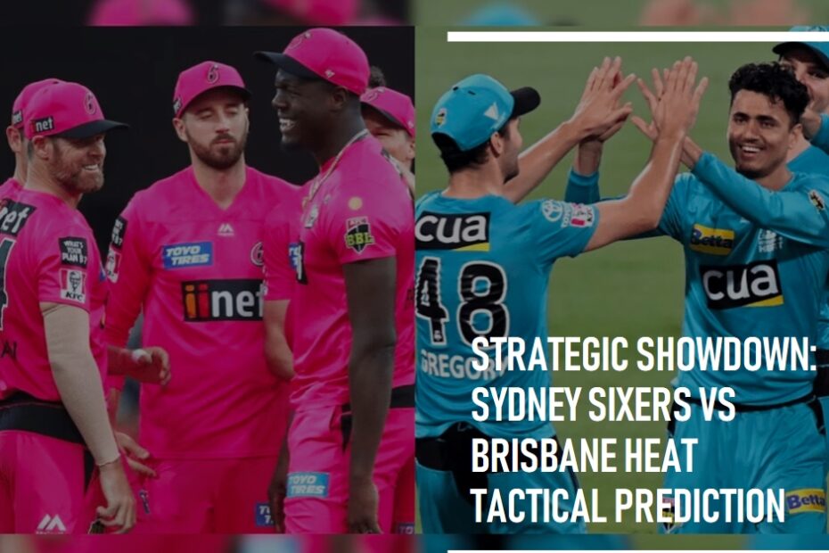 Strategic Showdown: Sydney Sixers vs Brisbane Heat Tactical Prediction