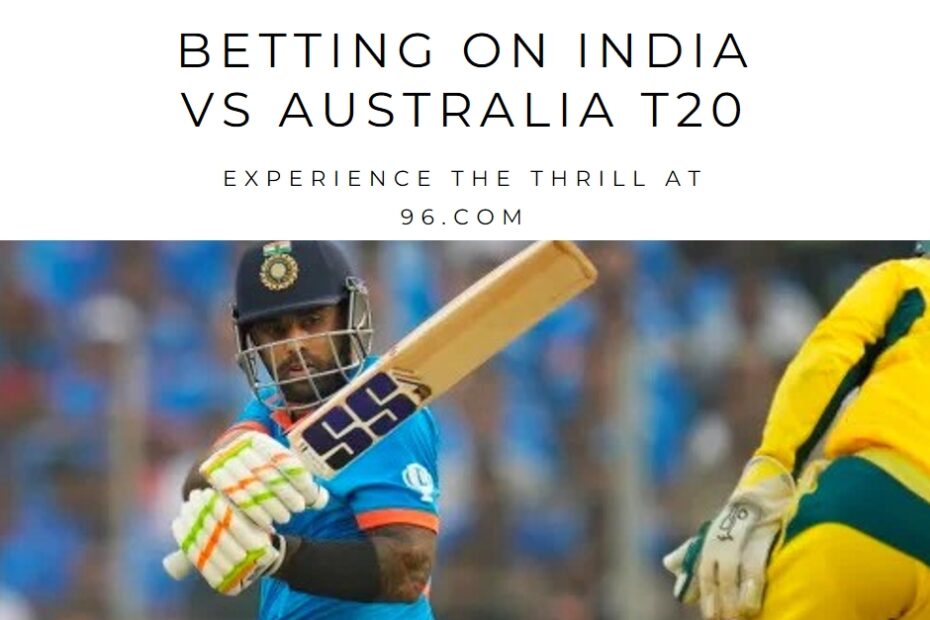 BETTING ON INDIA VS AUSTRALIA T20: EXPERIENCE THE THRILL AT 96.COM