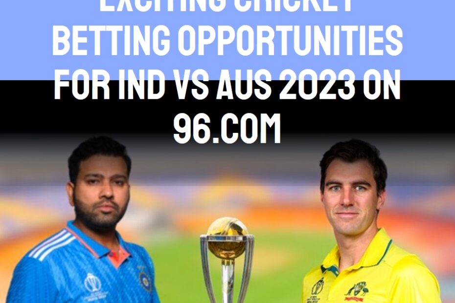 Exciting Cricket Betting Opportunities for Ind vs Aus 2023 on 96.com