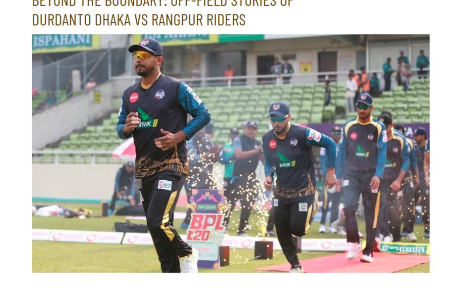 Beyond the Boundary: Off-field Stories of Durdanto Dhaka vs Rangpur Riders