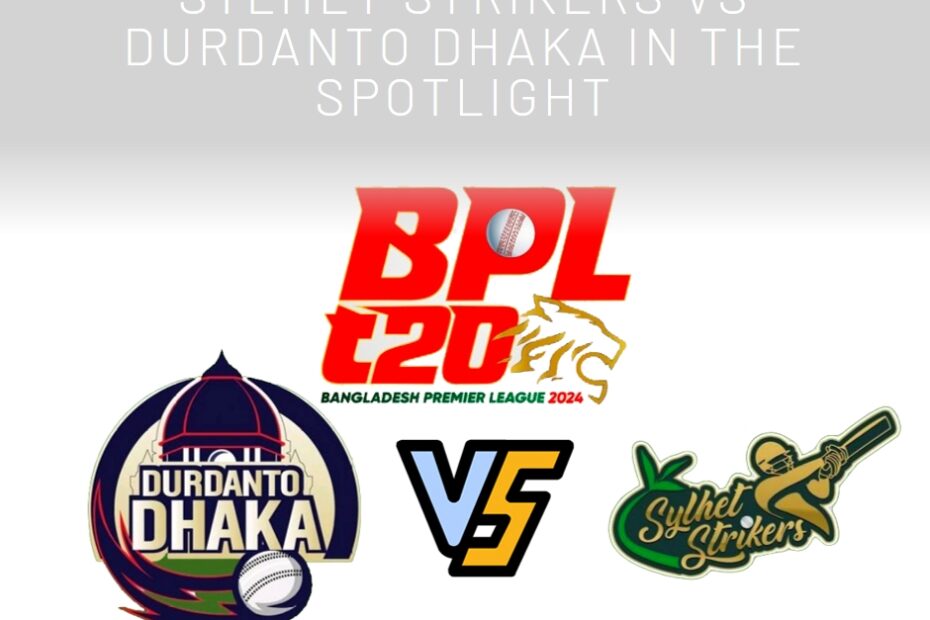 BPL 2024 Thunder: Sylhet Strikers vs Durdanto Dhaka in the Spotlight