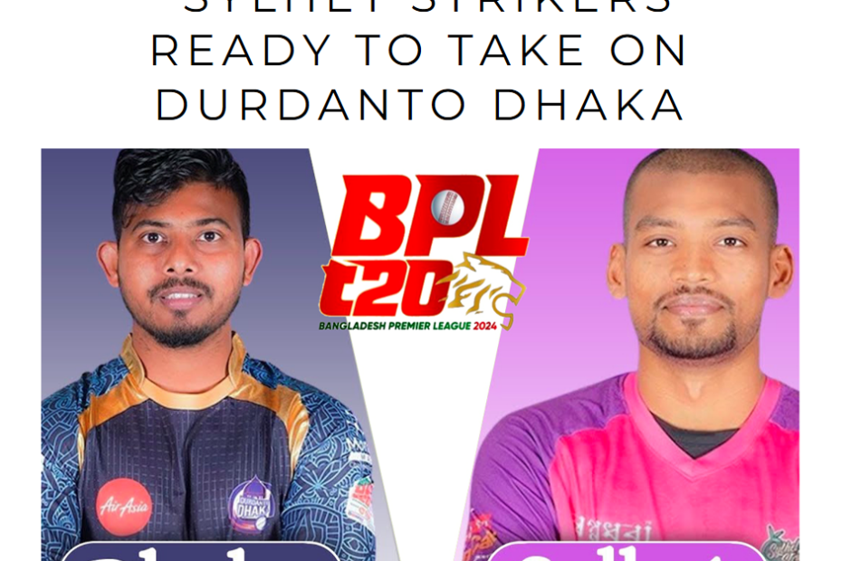 BPL 2024: Sylhet Strikers Ready to Take on Durdanto Dhaka in a T20 Showdown