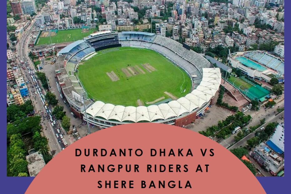 Rivals Collide: Durdanto Dhaka vs Rangpur Riders at Shere Bangla National Stadium