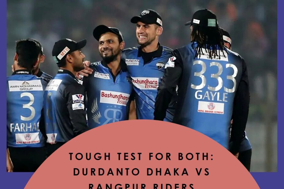 Tough Test for Both: Durdanto Dhaka vs Rangpur Riders - BPL 21st Match