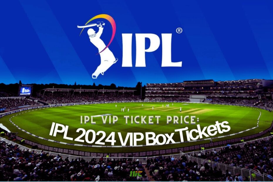 IPL 2024 VIP Box Tickets: Experience Luxury at the Indian Premier League